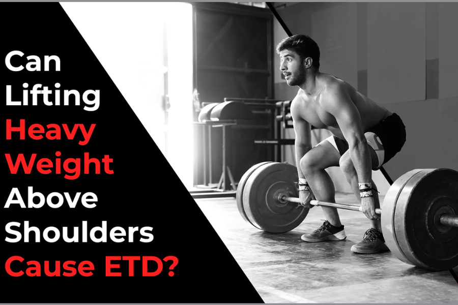 can lifting heavy weight above shoulders cause etd